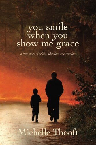 Stock image for You Smile When You Show Me Grace: a true story of crisis, adoption, and reunion for sale by Better World Books