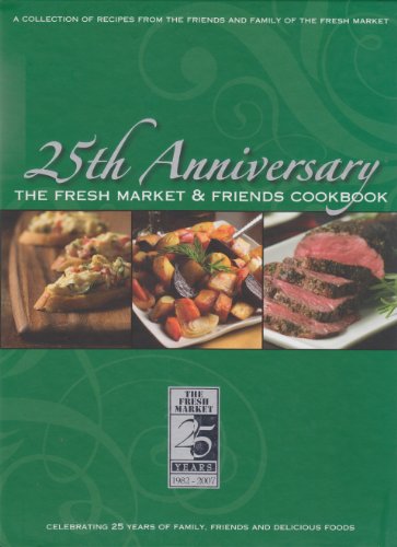 Fresh Market & Friends 25th Anniversary Cookbook