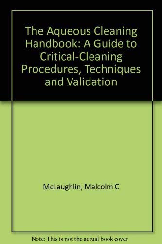 Stock image for The Aqueous Cleaning Handbook: A Guide to Critical-Cleaning Procedures, Techniques and Validation for sale by GF Books, Inc.