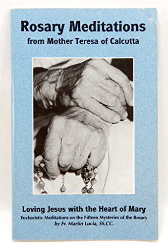 9780972351249: Rosary Meditations From Mother Teresa of Calcutta: Loving Jesus With the Heart of Mary: Eucharistic Meditations on the Fifteen Mysteries of the Rosary