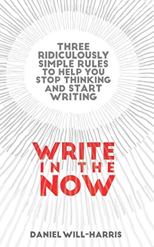 Imagen de archivo de Write in the Now: Three Ridiculously Simple Rules to Help you Stop Thinking and Start Writing a la venta por ThriftBooks-Atlanta