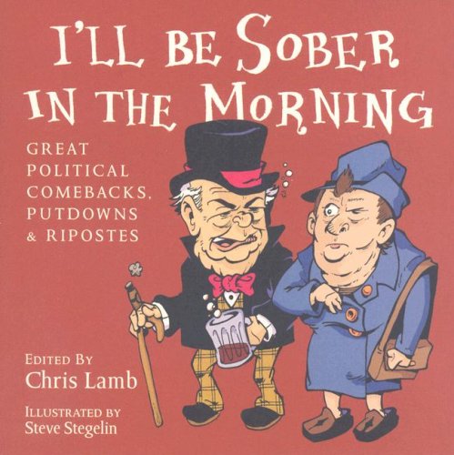 9780972382946: I'll Be Sober in the Morning: Great Political Comebacks, Putdowns & Ripostes