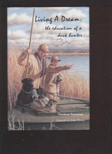 Living a Dream : The Education of a Duck Hunter