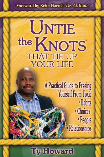 Untie the Knots That Tie Up Your Life: A Practical Guide to Freeing Yourself from Toxic Habits, C...