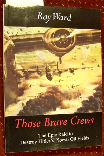 Stock image for Those Brave Crews: The Epic Raid to Destroy Hitler's Ploesti Oil Fields for sale by HPB-Diamond