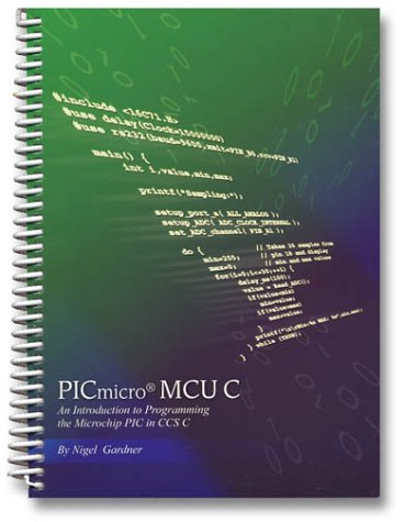 Imagen de archivo de PICmicro MCU C: An introduction to Programming the Microchip PIC in CCS C a la venta por ThriftBooks-Atlanta