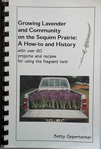 Imagen de archivo de Growing lavender and community on the Sequim Prairie: A how-to and history with over 60 projects and recipes for using the fragrant herb a la venta por Else Fine Booksellers