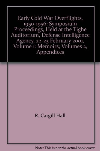 9780972432207: Early Cold War Overflights, 1950-1956: Symposium Proceedings, Held at the Tighe Auditorium, Defense Intelligence Agency, 22-23 February 2001, Volume 1: Memoirs; Volumes 2, Appendices