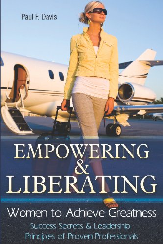 Beispielbild fr Empowering & Liberating Women to Achieve Greatness: Success Secrets & Leadership Principles of Proven Professionals zum Verkauf von Revaluation Books