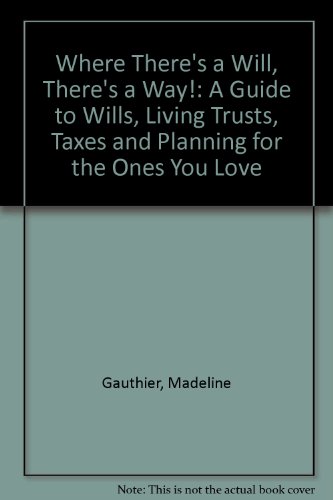 Stock image for Where There's a Will, There's a Way!: A Guide to Wills, Living Trusts, Taxes and Planning for the Ones You Love for sale by SecondSale