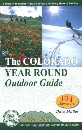 Imagen de archivo de The Colorado Year Round Outdoor Guide: Hikes, Snowshoe Routes and Ski Tours for Every Week of the Year (Colorado Mountain Club Classics) a la venta por BooksRun
