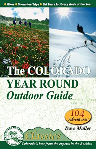 Stock image for The Colorado Year Round Outdoor Guide: Hikes, Snowshoe Routes and Ski Tours for Every Week of the Year (Colorado Mountain Club Classics) for sale by BooksRun