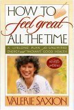 How To Feel Great All The Time: A Lifelong Plan For Unlimited Energy And Radiant Good Health