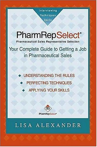 PharmRepSelect-Your Complete Guide to Getting a Pharmaceutical Sales Job (Pharmrepselect, 1) (9780972467513) by Alexander, Lisa