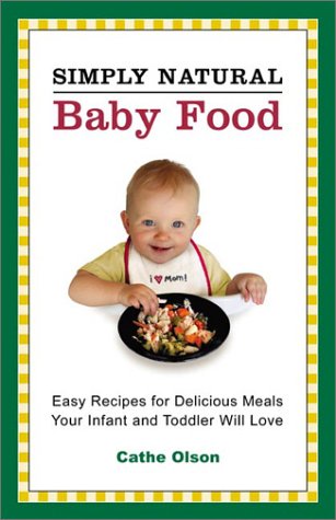 Imagen de archivo de Simply Natural Baby Food: Easy Recipes for Delicious Meals Your Infant and Toddler Will Love a la venta por Gulf Coast Books