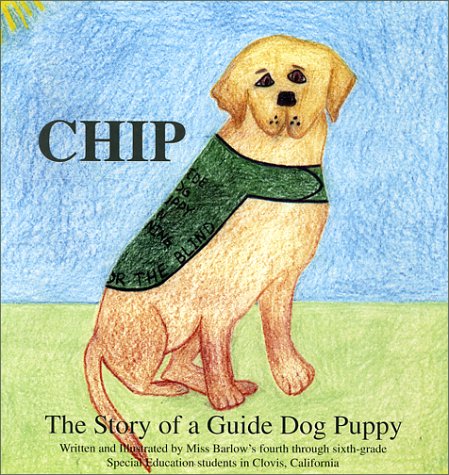 Beispielbild fr Chip: The Story of a Guide Dog Puppy CA, Ms. Barlow's 4th-6th Grade Special Education Students at Jefferson Elementary in Clovis zum Verkauf von Clovis Book Barn