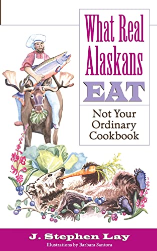 9780972494434: What Real Alaskans Eat: Not Your Ordinary Cookbook