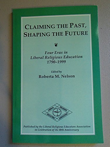 Stock image for Claiming the Past, Shaping the Future: Four Eras in Liberal Religious Education, 1790-1999 for sale by ThriftBooks-Atlanta