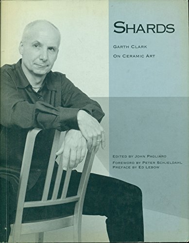 Shards: Garth Clark on Ceramic Art (9780972509718) by Lebow, Edward; Lebow, Ed; Schjeldahl, Peter