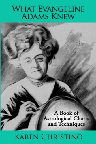 WHAT EVANGELINE ADAMS KNEW: A Book Of Astrological Charts & Techniques