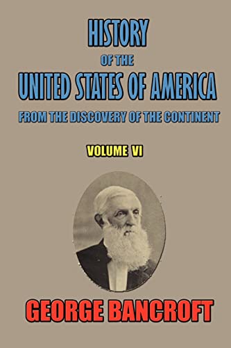 History of the United States of America, from the discovery of the continent, Volume VI. (9780972518956) by Bancroft, George