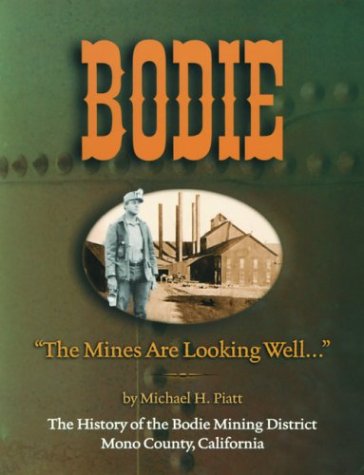 Bodie: "The Mines Are Looking Well.": The History of the Bodie Mining District, Mono County, Cali...