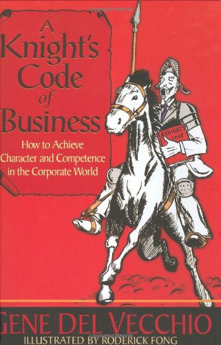 Beispielbild fr A Knight's Code of Business : How to Achieve Character and Competence in the Corporate World zum Verkauf von Better World Books