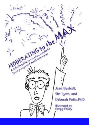 Beispielbild fr Moderating to the Max : A Full-Tilt Guide to Creative Insightful Focus Groups and Depth Interviews zum Verkauf von Better World Books