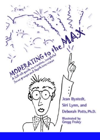 Imagen de archivo de Moderating to the Max : A Full-Tilt Guide to Creative Insightful Focus Groups and Depth Interviews a la venta por Better World Books