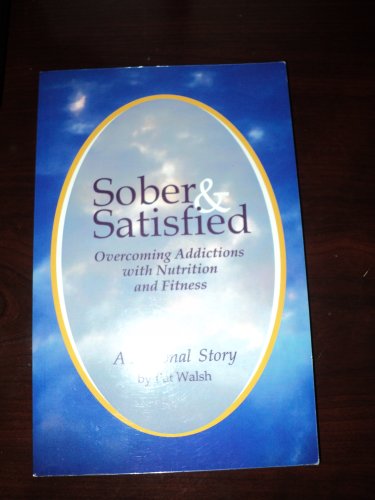Stock image for Sober & Satisfied: Overcoming Addictions with Nutrition and Fitness, A Personal Story for sale by A.C. Daniel's Collectable Books