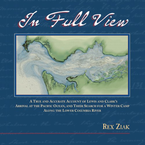 Stock image for In Full View: A True and Accurate Account of Lewis and Clark's Arrival at the Pacific Ocean, and Their Search for a Winter Camp Along the Lower Columbia River for sale by Shasta Library Foundation