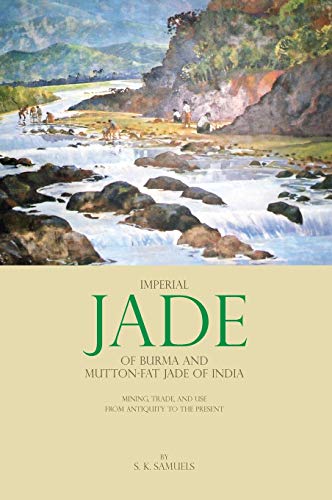 Stock image for Imperial Jade of Burma and Mutton-Fat Jade of India: Mining, Trade, and Use from Antiquity to the Present for sale by Lucky's Textbooks