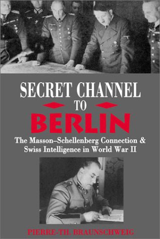 9780972557214: Secret Channel to Berlin: The Masson-Schellenberg Connection and Swiss Intelligence in WWII: The Masson-Schellenberg Connection & Swiss Intelligence in World War II