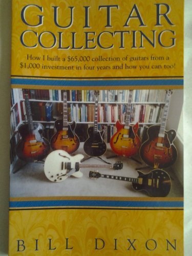 Stock image for Guitar Collecting: How I built a $65,000 collection of guitars from a $1,000 investment in four years and how you can too! for sale by HPB-Red