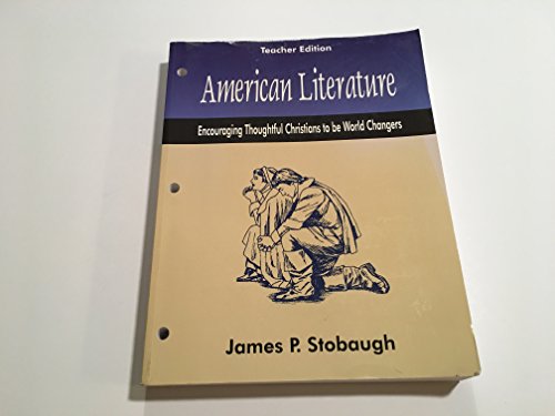 American Literature, Teachers Edition (Encouraging Thoughtful Christians to be World Changers, Teach (9780972589017) by James P. Stobaugh