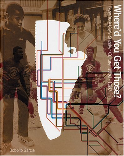 9780972592031: Where'd You Get Those?: New York City's Sneaker Culture: 1960-1987: New York Sneaker Culture 1960-1987