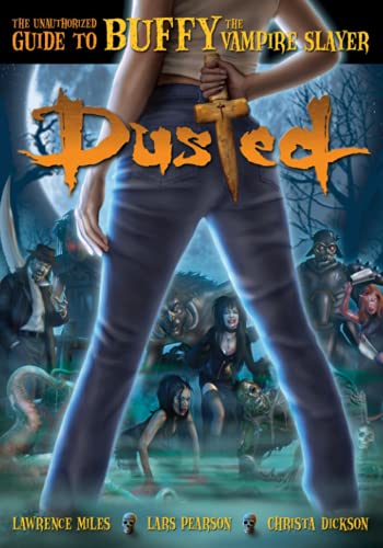 Dusted: The Unauthorized Guide to Buffy the Vampire Slayer (9780972595902) by Pearson, Lars; Dickson, Christa; Miles, Lawrence