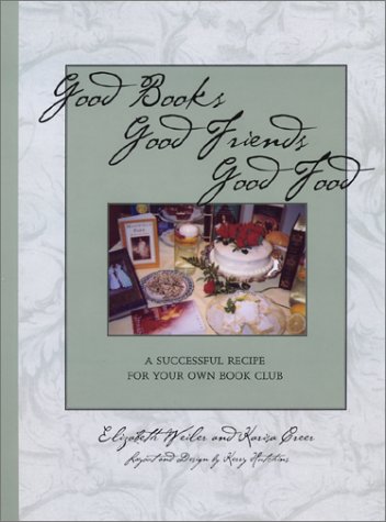 Stock image for Good Books, Good Friends, Good Food: A Successful Recipe For Your Own Book Club for sale by SecondSale