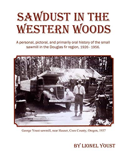 Imagen de archivo de Sawdust in the Western Woods: A personal, and primarily oral history of the small sawmill in the Douglas fir region, 1926-1956 a la venta por Chaparral Books