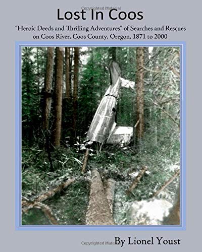 Imagen de archivo de Lost in Coos: Heroic Deeds and Thrilling Adventures of Searches and Rescues on Coos River, Coos County, Oregon 1871 to 2000 a la venta por ThriftBooks-Dallas