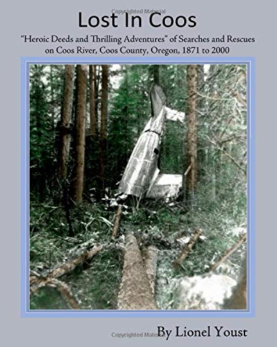 9780972622639: Lost in Coos: "Heroic Deeds and Thrilling Adventures" of Searches and Rescues on Coos River, Coos County, Oregon 1871 to 2000