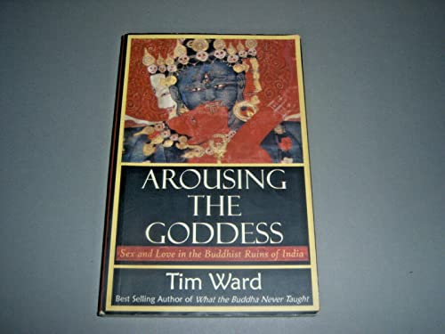 Stock image for Arousing the Goddess : Sex and Love in the Buddhist Ruins of India for sale by Better World Books