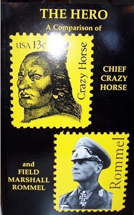 Stock image for The Hero: A Comparison of Chief Crazy Horse and Field Marshall Rommel for sale by Half Price Books Inc.