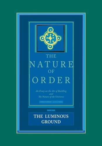 Stock image for The Nature Of Order: An Essay On The Art Of Building And The Nature Of The Universe, Book 4 - The Luminous Ground for sale by Feldman's  Books