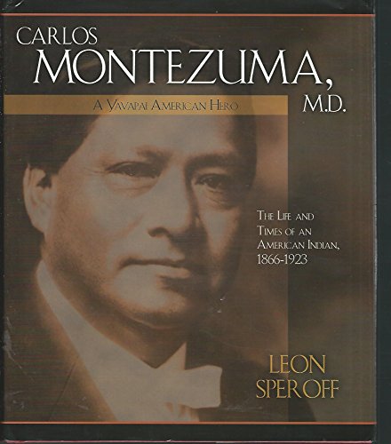 Imagen de archivo de CARLOS MONTEZUMA, M.D., A YAVAPAI AMERICAN HERO: THE LIFE AND TIMES OF AN AMERICAN INDIAN (1866-1923) a la venta por Terra Firma Books