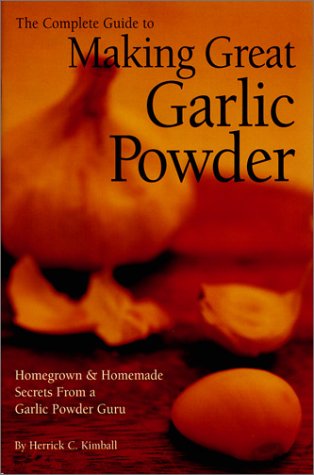 Stock image for The Complete Guide to Making Great Garlic Powder: Homegrown & Homemade Secrets From a Garlic Powder Guru for sale by ThriftBooks-Atlanta