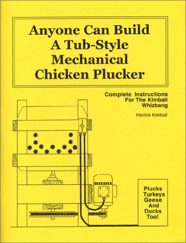 9780972656443: Anyone Can Build a Tub-Style Mechanical Chicken Plucker : Complete Instructions for the Kimball Whizbang