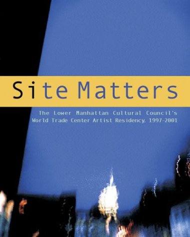 Stock image for Site Matters: The Lower Manhattan Cultural Council's World Trade Center Artist Residency 1997-2001 for sale by ThriftBooks-Atlanta