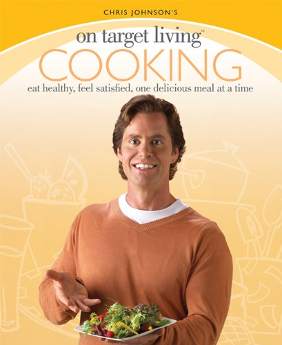 Imagen de archivo de Chris Johnson's On Target Living Cooking: Eat Healthy, Feel Satisfied, One Delicious Meal at a Time a la venta por Front Cover Books