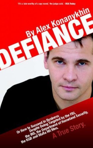 9780972737708: Defiance: How to Succeed in Business Despite Being Hounded by the FBI, the KGB, the INS, the Department of Homeland Security, the Department of Justice, Interpol and Mafia Hit Men